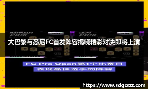 大巴黎与悉尼FC首发阵容揭晓精彩对决即将上演